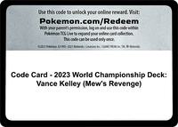 Code Card - 2023 World Championship Deck: Vance Kelley (Mew's Revenge) · World Championship Decks · #— · Normal