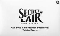 Secret Lair Drop: Our Boss is on Vacation Superdrop: Twisted