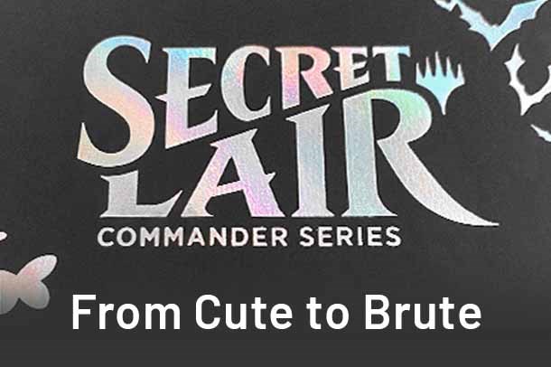 Secret Lair Commander: From Cute to Brute